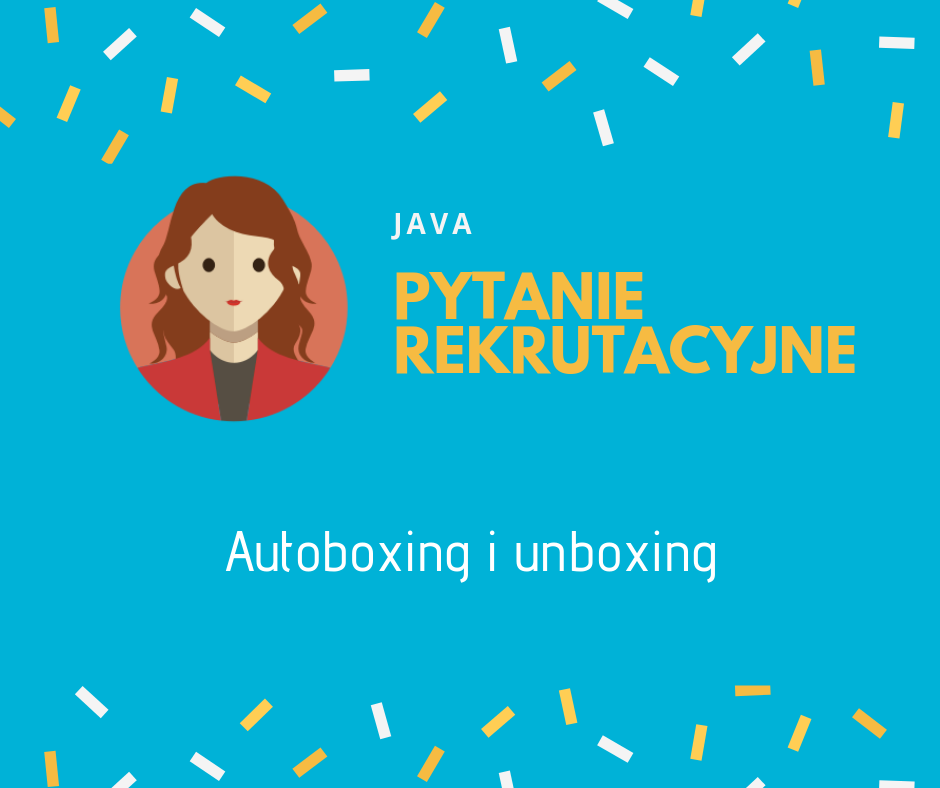Java pytanie rekrutacyjne: Java autoboxing i unboxing